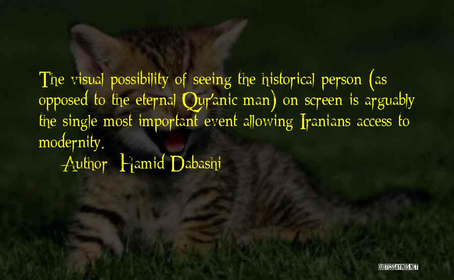 Hamid Dabashi Quotes: The Visual Possibility Of Seeing The Historical Person (as Opposed To The Eternal Qur'anic Man) On Screen Is Arguably The