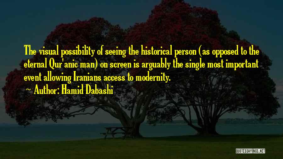 Hamid Dabashi Quotes: The Visual Possibility Of Seeing The Historical Person (as Opposed To The Eternal Qur'anic Man) On Screen Is Arguably The