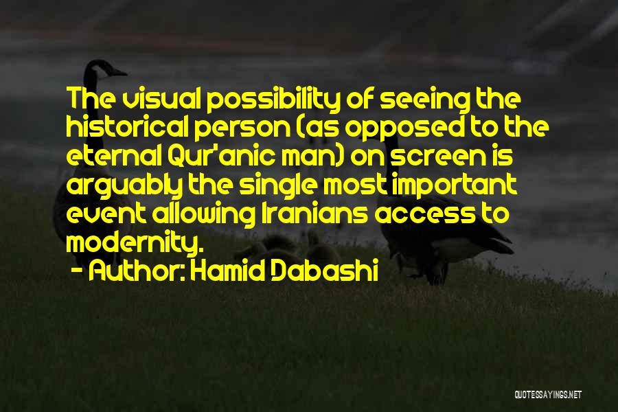 Hamid Dabashi Quotes: The Visual Possibility Of Seeing The Historical Person (as Opposed To The Eternal Qur'anic Man) On Screen Is Arguably The