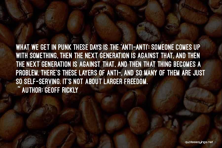 Geoff Rickly Quotes: What We Get In Punk These Days Is The 'anti-anti': Someone Comes Up With Something, Then The Next Generation Is