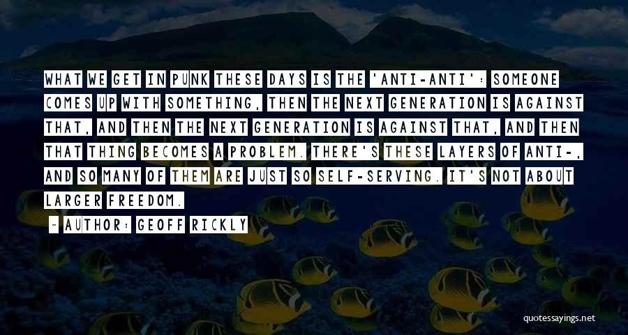 Geoff Rickly Quotes: What We Get In Punk These Days Is The 'anti-anti': Someone Comes Up With Something, Then The Next Generation Is