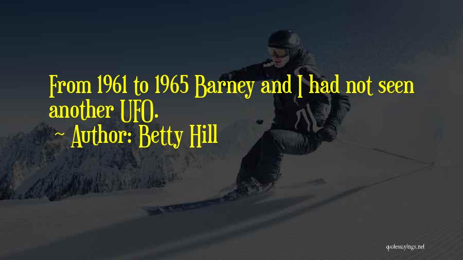 Betty Hill Quotes: From 1961 To 1965 Barney And I Had Not Seen Another Ufo.