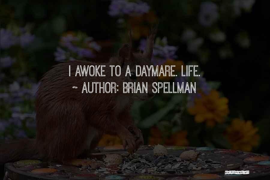 Brian Spellman Quotes: I Awoke To A Daymare. Life.