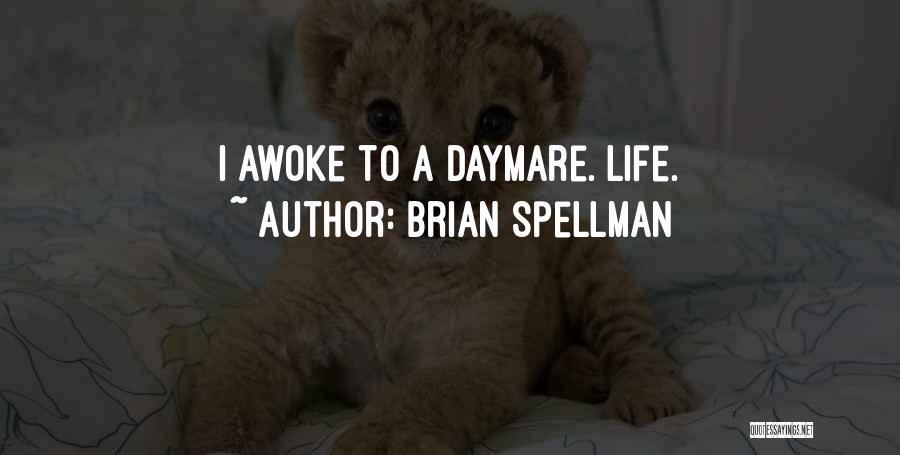 Brian Spellman Quotes: I Awoke To A Daymare. Life.