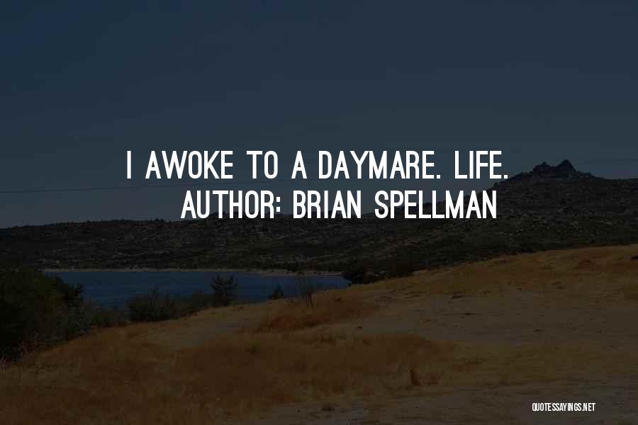 Brian Spellman Quotes: I Awoke To A Daymare. Life.