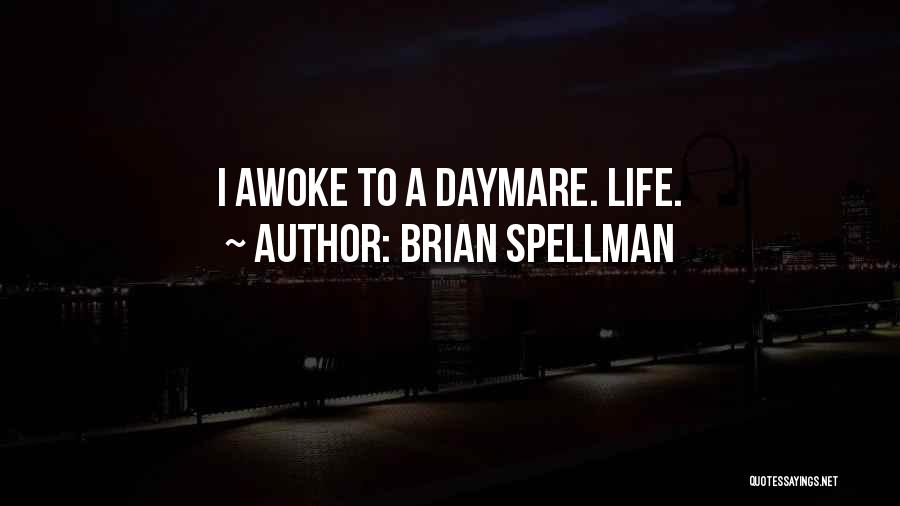 Brian Spellman Quotes: I Awoke To A Daymare. Life.