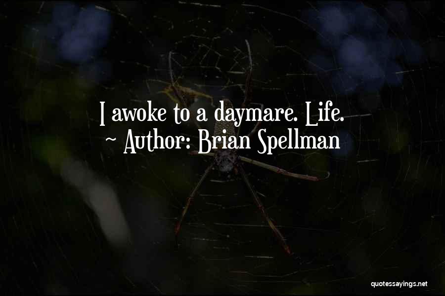 Brian Spellman Quotes: I Awoke To A Daymare. Life.