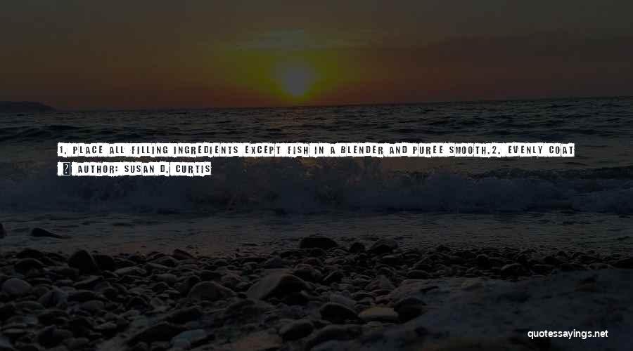 Susan D. Curtis Quotes: 1. Place All Filling Ingredients Except Fish In A Blender And Puree Smooth.2. Evenly Coat The Fish Filets With Achiote