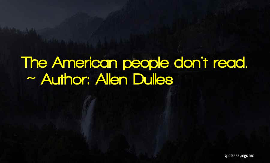 Allen Dulles Quotes: The American People Don't Read.