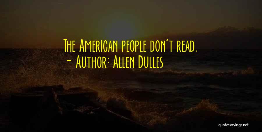 Allen Dulles Quotes: The American People Don't Read.