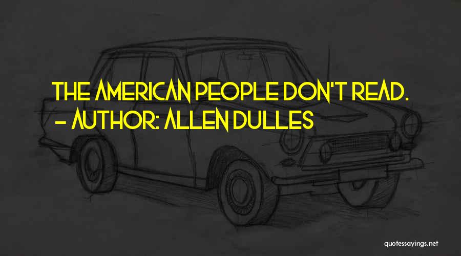 Allen Dulles Quotes: The American People Don't Read.