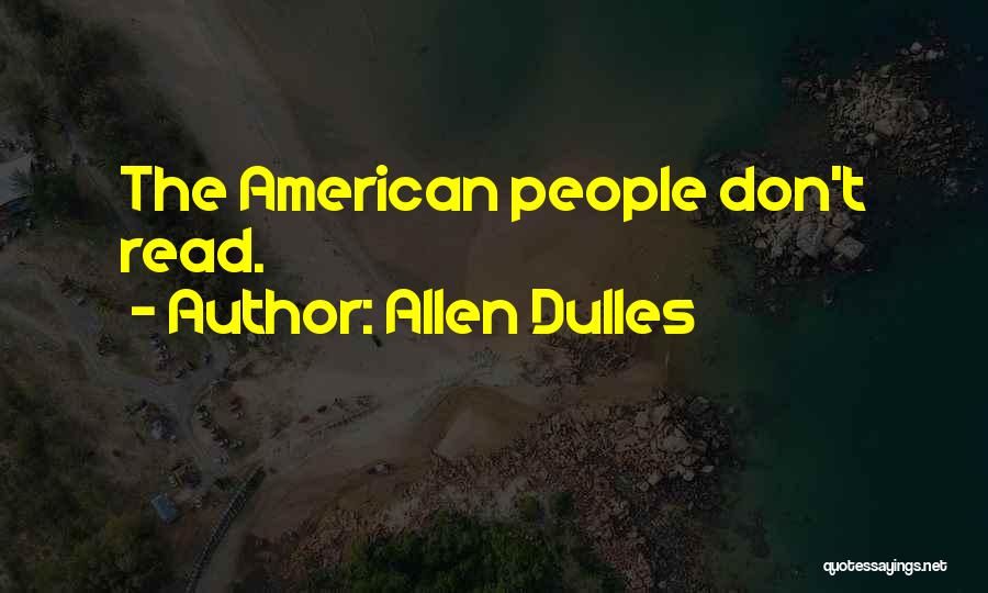 Allen Dulles Quotes: The American People Don't Read.