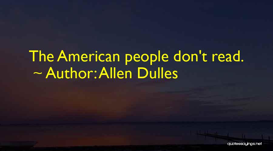 Allen Dulles Quotes: The American People Don't Read.