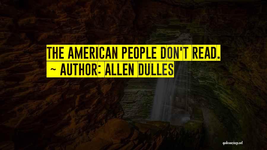 Allen Dulles Quotes: The American People Don't Read.