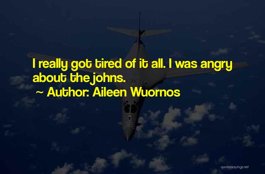 Aileen Wuornos Quotes: I Really Got Tired Of It All. I Was Angry About The Johns.