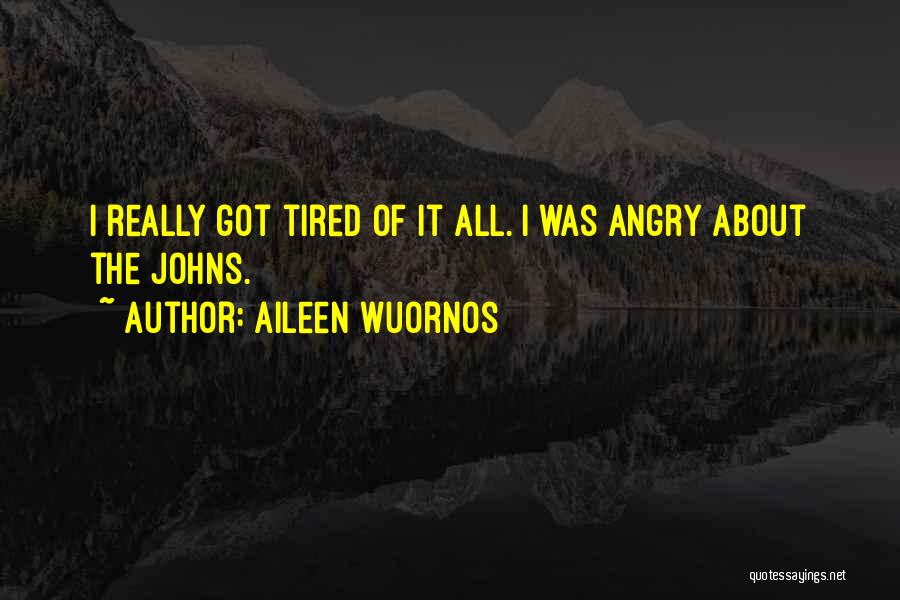 Aileen Wuornos Quotes: I Really Got Tired Of It All. I Was Angry About The Johns.