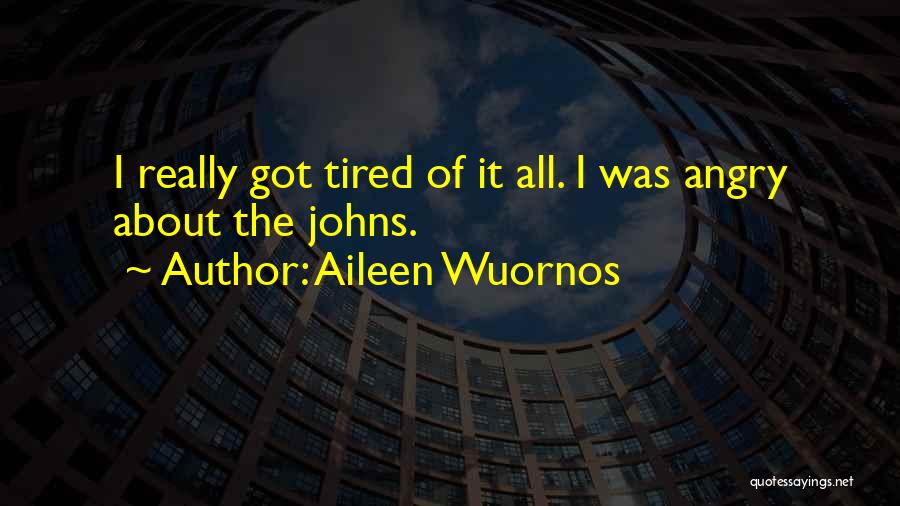 Aileen Wuornos Quotes: I Really Got Tired Of It All. I Was Angry About The Johns.