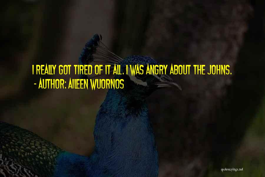Aileen Wuornos Quotes: I Really Got Tired Of It All. I Was Angry About The Johns.