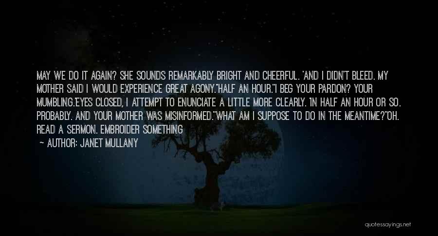 Janet Mullany Quotes: May We Do It Again? She Sounds Remarkably Bright And Cheerful. 'and I Didn't Bleed. My Mother Said I Would