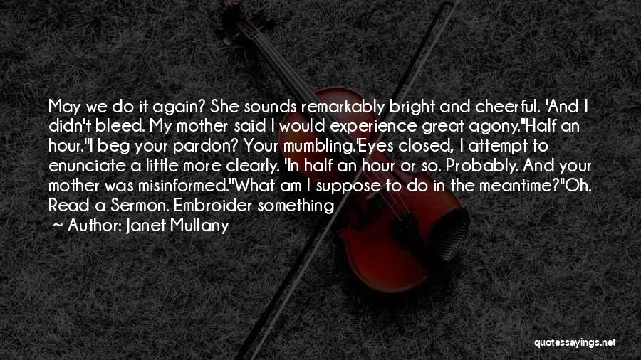 Janet Mullany Quotes: May We Do It Again? She Sounds Remarkably Bright And Cheerful. 'and I Didn't Bleed. My Mother Said I Would
