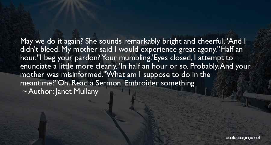 Janet Mullany Quotes: May We Do It Again? She Sounds Remarkably Bright And Cheerful. 'and I Didn't Bleed. My Mother Said I Would