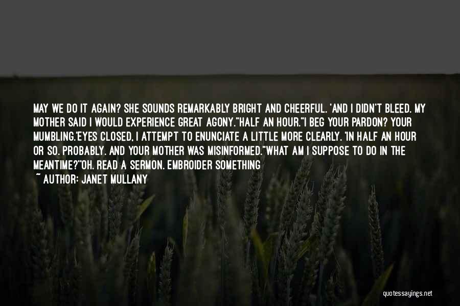 Janet Mullany Quotes: May We Do It Again? She Sounds Remarkably Bright And Cheerful. 'and I Didn't Bleed. My Mother Said I Would