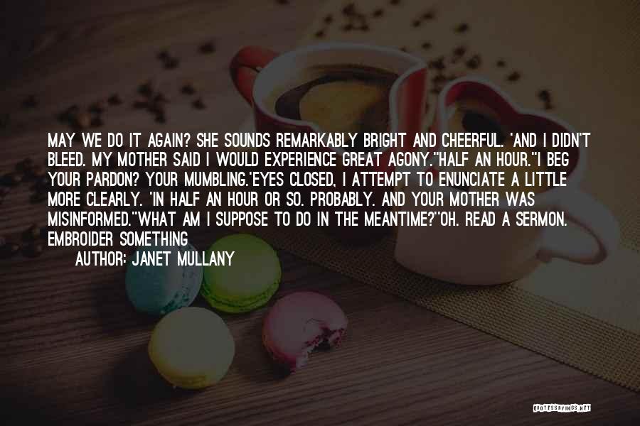 Janet Mullany Quotes: May We Do It Again? She Sounds Remarkably Bright And Cheerful. 'and I Didn't Bleed. My Mother Said I Would