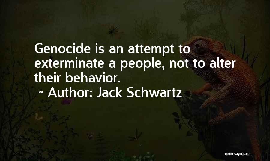 Jack Schwartz Quotes: Genocide Is An Attempt To Exterminate A People, Not To Alter Their Behavior.