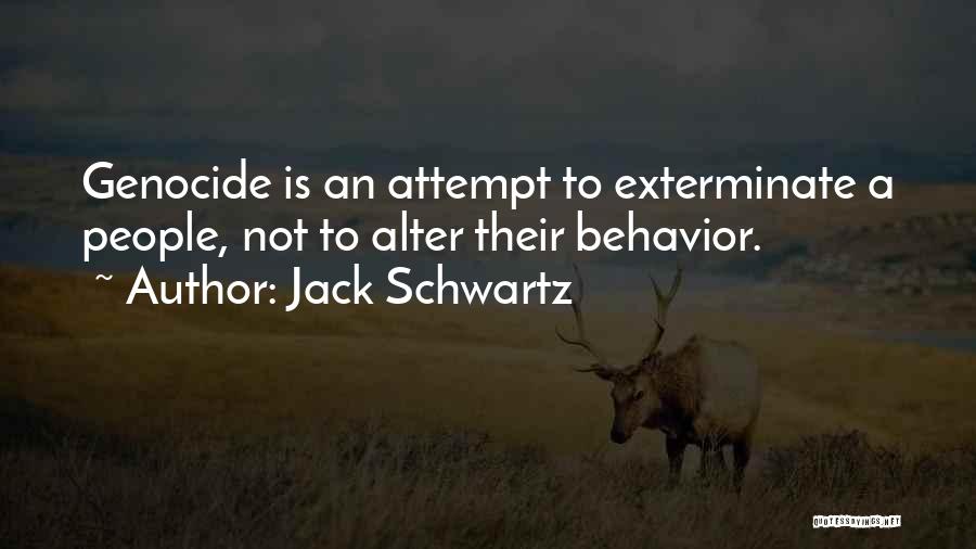 Jack Schwartz Quotes: Genocide Is An Attempt To Exterminate A People, Not To Alter Their Behavior.