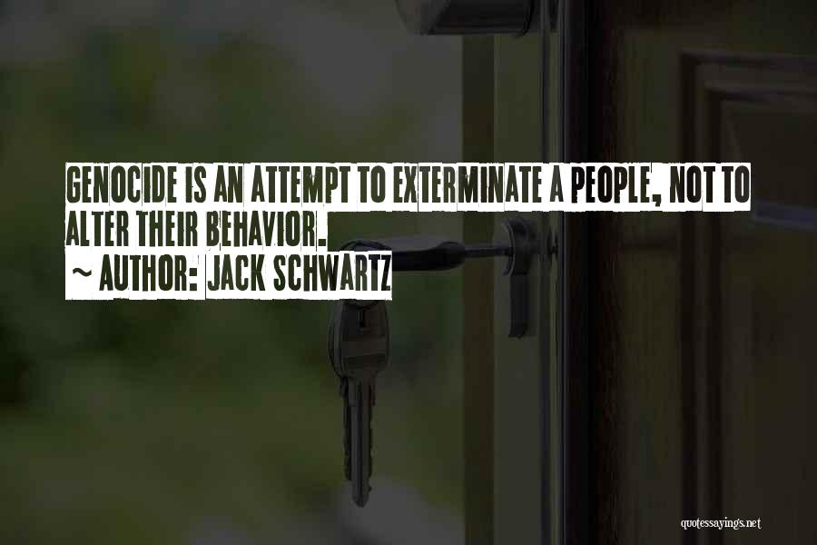 Jack Schwartz Quotes: Genocide Is An Attempt To Exterminate A People, Not To Alter Their Behavior.