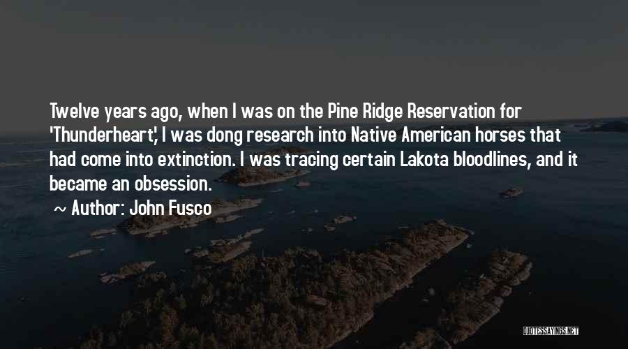 John Fusco Quotes: Twelve Years Ago, When I Was On The Pine Ridge Reservation For 'thunderheart,' I Was Dong Research Into Native American