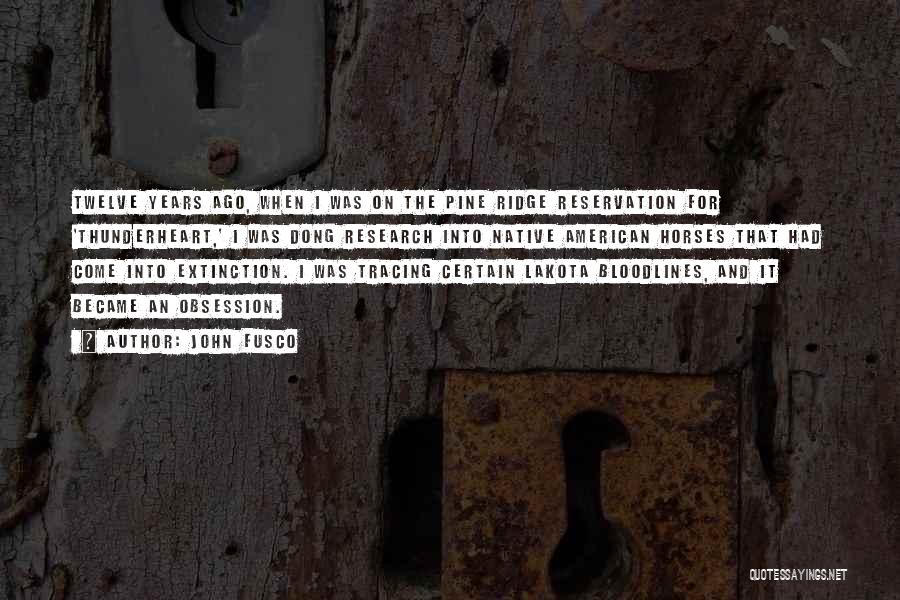 John Fusco Quotes: Twelve Years Ago, When I Was On The Pine Ridge Reservation For 'thunderheart,' I Was Dong Research Into Native American