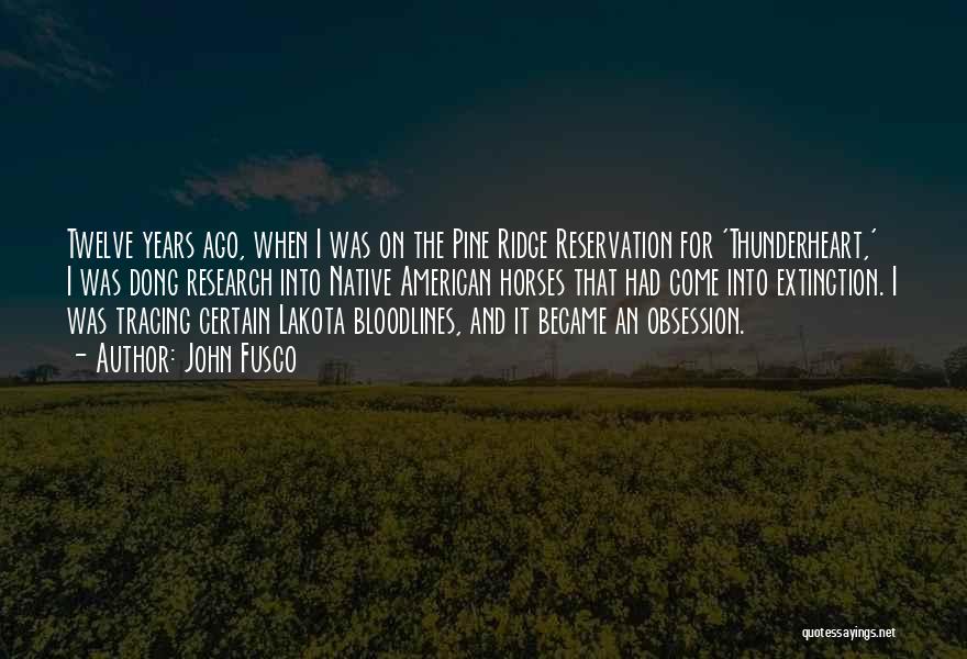 John Fusco Quotes: Twelve Years Ago, When I Was On The Pine Ridge Reservation For 'thunderheart,' I Was Dong Research Into Native American