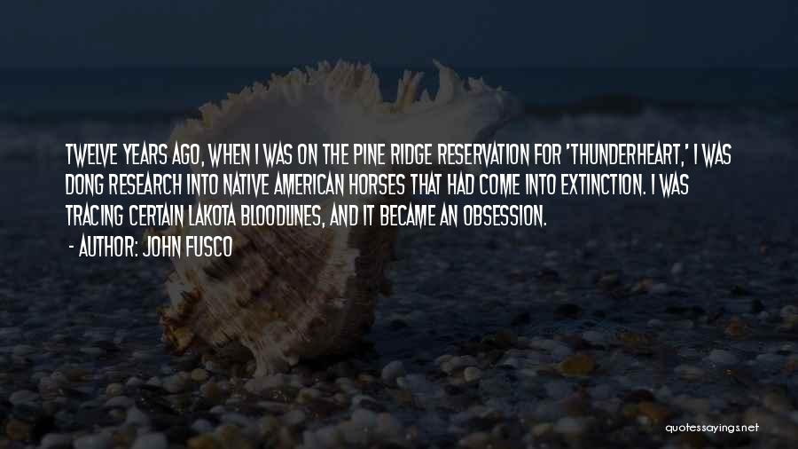 John Fusco Quotes: Twelve Years Ago, When I Was On The Pine Ridge Reservation For 'thunderheart,' I Was Dong Research Into Native American