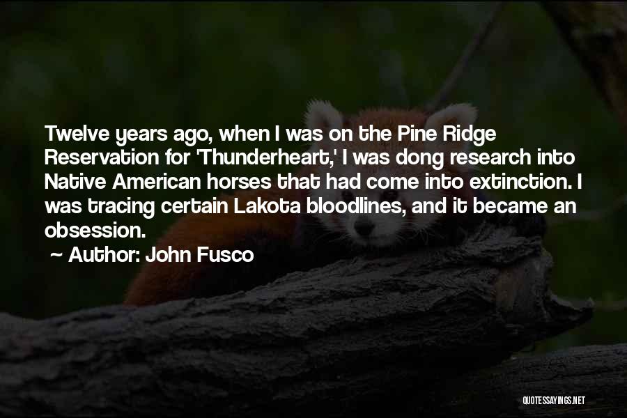 John Fusco Quotes: Twelve Years Ago, When I Was On The Pine Ridge Reservation For 'thunderheart,' I Was Dong Research Into Native American