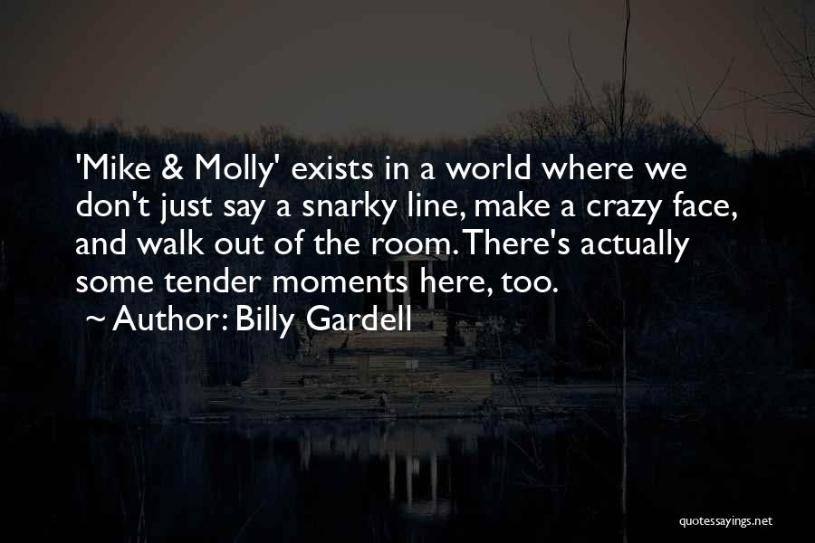Billy Gardell Quotes: 'mike & Molly' Exists In A World Where We Don't Just Say A Snarky Line, Make A Crazy Face, And