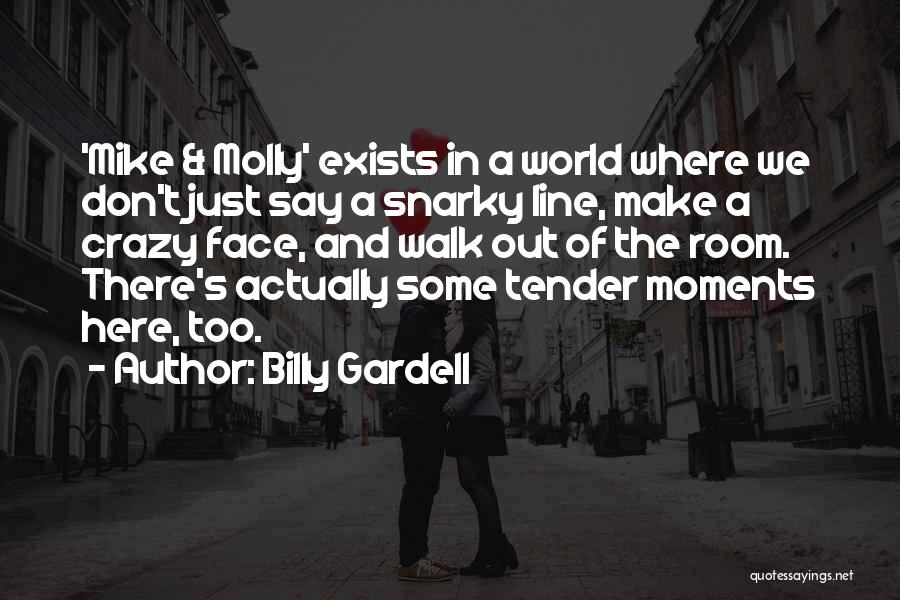 Billy Gardell Quotes: 'mike & Molly' Exists In A World Where We Don't Just Say A Snarky Line, Make A Crazy Face, And