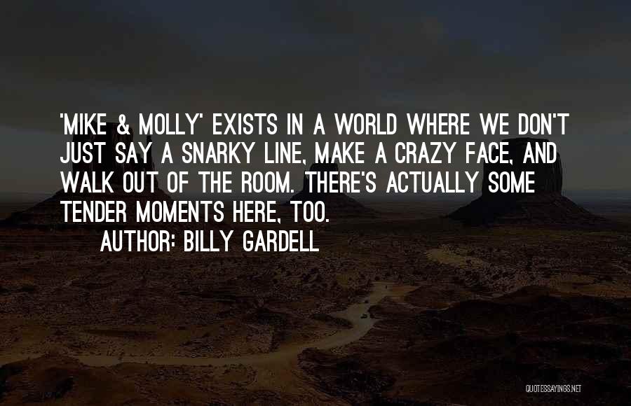 Billy Gardell Quotes: 'mike & Molly' Exists In A World Where We Don't Just Say A Snarky Line, Make A Crazy Face, And