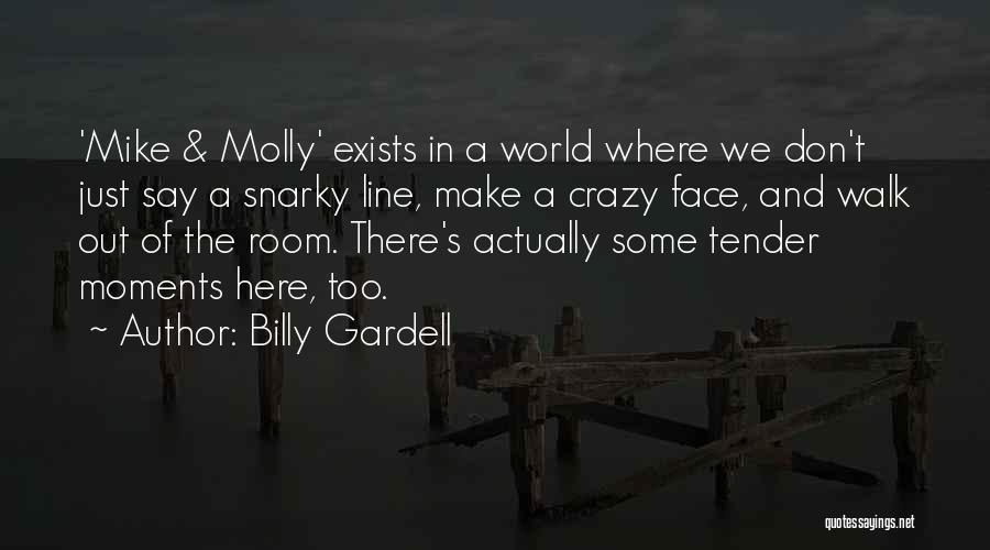 Billy Gardell Quotes: 'mike & Molly' Exists In A World Where We Don't Just Say A Snarky Line, Make A Crazy Face, And