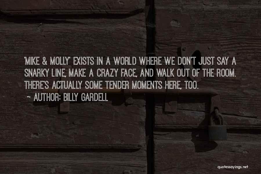 Billy Gardell Quotes: 'mike & Molly' Exists In A World Where We Don't Just Say A Snarky Line, Make A Crazy Face, And