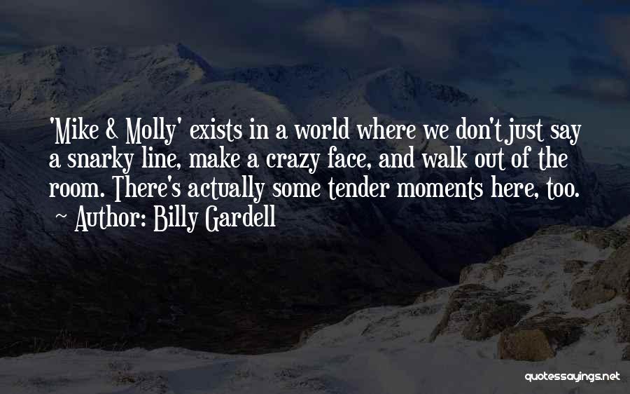 Billy Gardell Quotes: 'mike & Molly' Exists In A World Where We Don't Just Say A Snarky Line, Make A Crazy Face, And