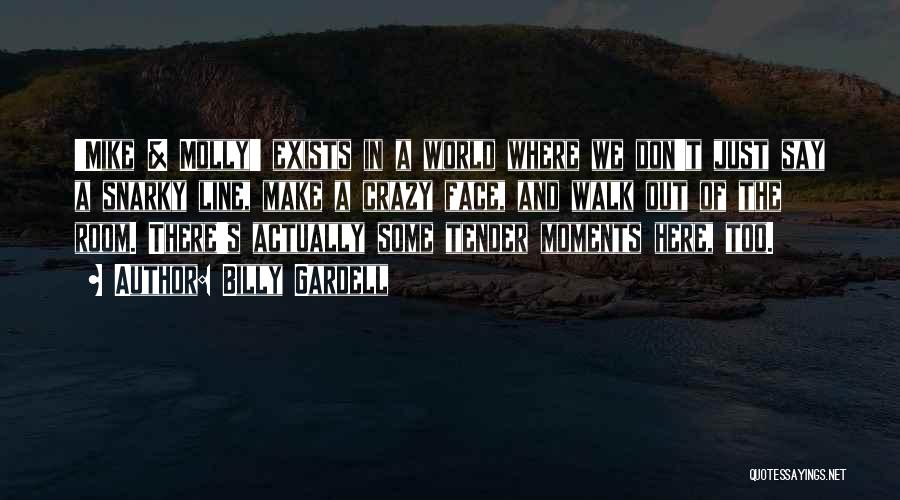 Billy Gardell Quotes: 'mike & Molly' Exists In A World Where We Don't Just Say A Snarky Line, Make A Crazy Face, And