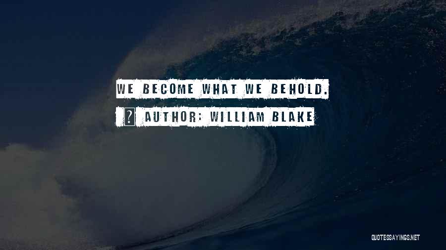 William Blake Quotes: We Become What We Behold.