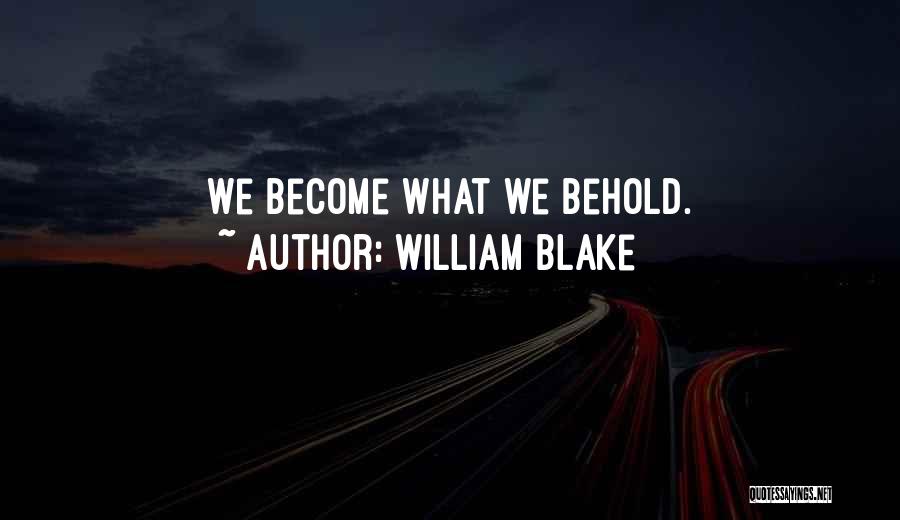 William Blake Quotes: We Become What We Behold.