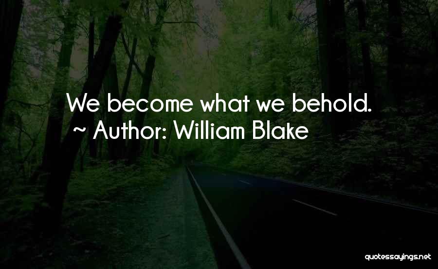 William Blake Quotes: We Become What We Behold.