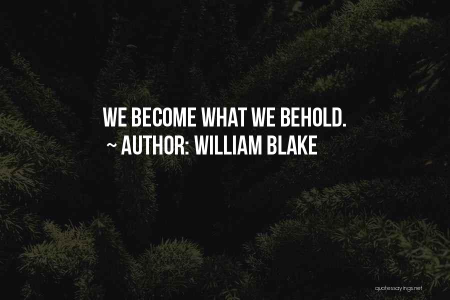 William Blake Quotes: We Become What We Behold.