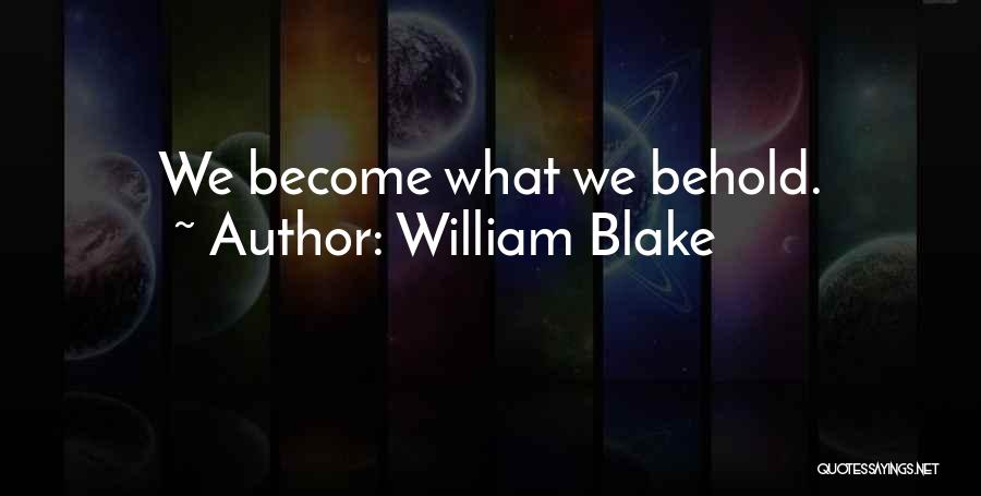 William Blake Quotes: We Become What We Behold.