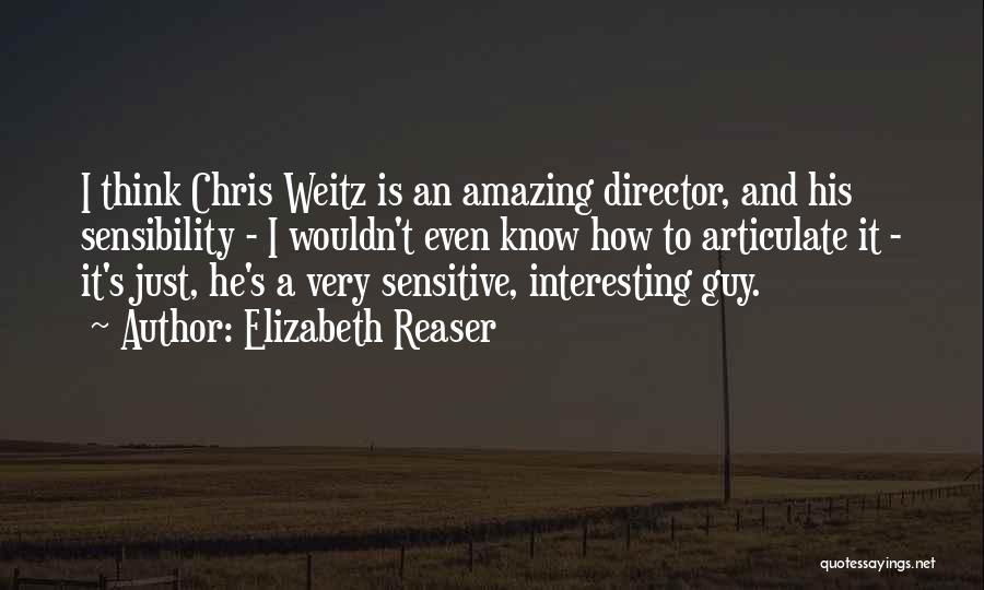 Elizabeth Reaser Quotes: I Think Chris Weitz Is An Amazing Director, And His Sensibility - I Wouldn't Even Know How To Articulate It