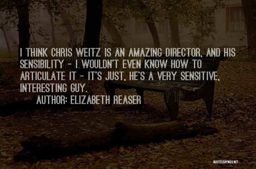 Elizabeth Reaser Quotes: I Think Chris Weitz Is An Amazing Director, And His Sensibility - I Wouldn't Even Know How To Articulate It