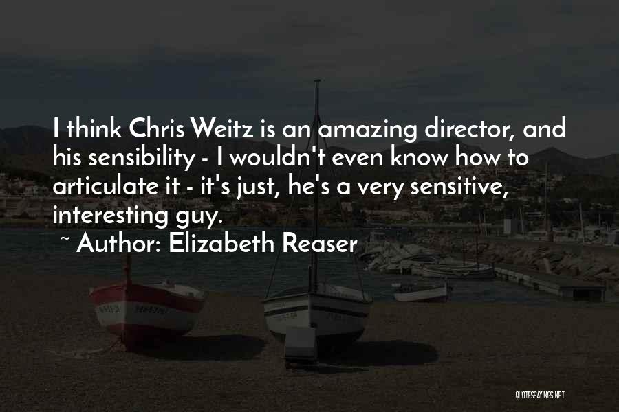 Elizabeth Reaser Quotes: I Think Chris Weitz Is An Amazing Director, And His Sensibility - I Wouldn't Even Know How To Articulate It